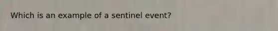 Which is an example of a sentinel event?