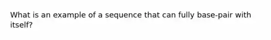 What is an example of a sequence that can fully base-pair with itself?