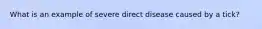 What is an example of severe direct disease caused by a tick?