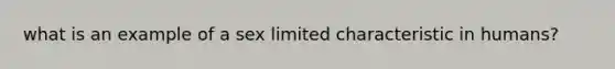 what is an example of a sex limited characteristic in humans?