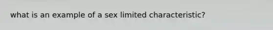 what is an example of a sex limited characteristic?