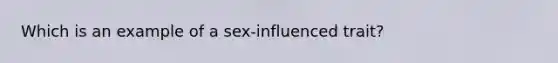 Which is an example of a sex-influenced trait?