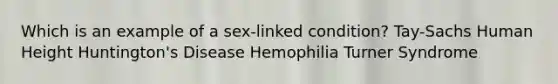 Which is an example of a sex-linked condition? Tay-Sachs Human Height Huntington's Disease Hemophilia Turner Syndrome