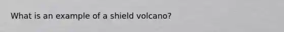 What is an example of a shield volcano?