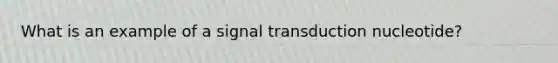 What is an example of a signal transduction nucleotide?