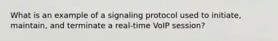 What is an example of a signaling protocol used to initiate, maintain, and terminate a real-time VoIP session?