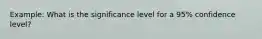 Example: What is the significance level for a 95% confidence level?