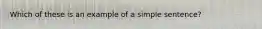 Which of these is an example of a simple sentence?