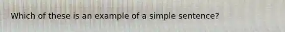 Which of these is an example of a simple sentence?