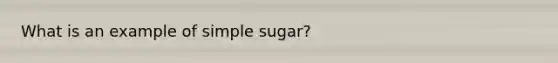 What is an example of simple sugar?