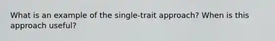 What is an example of the single-trait approach? When is this approach useful?