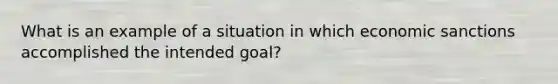 What is an example of a situation in which economic sanctions accomplished the intended goal?