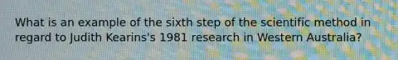 What is an example of the sixth step of the scientific method in regard to Judith Kearins's 1981 research in Western Australia?