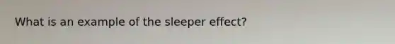 What is an example of the sleeper effect?