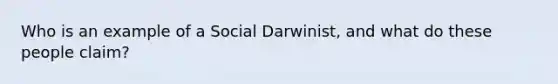 Who is an example of a Social Darwinist, and what do these people claim?