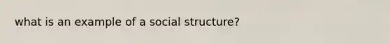 what is an example of a social structure?