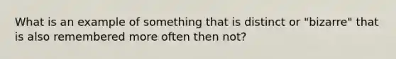 What is an example of something that is distinct or "bizarre" that is also remembered more often then not?