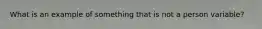 What is an example of something that is not a person variable?