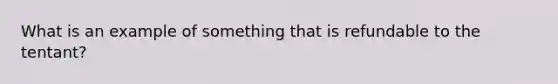 What is an example of something that is refundable to the tentant?