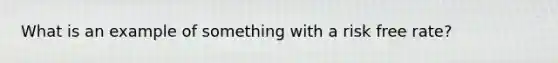 What is an example of something with a risk free rate?