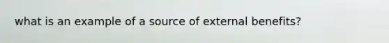 what is an example of a source of external benefits?