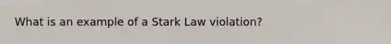 What is an example of a Stark Law violation?