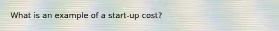 What is an example of a start-up cost?