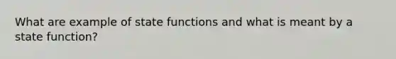 What are example of state functions and what is meant by a state function?