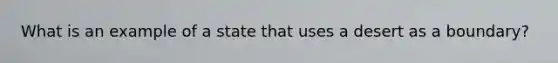 What is an example of a state that uses a desert as a boundary?