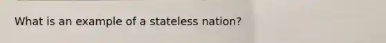 What is an example of a stateless nation?