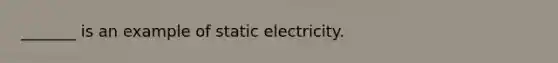 _______ is an example of static electricity.