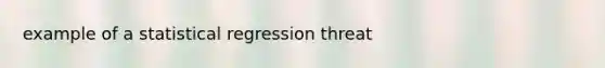 example of a statistical regression threat