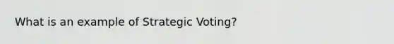 What is an example of Strategic Voting?