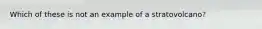 Which of these is not an example of a stratovolcano?