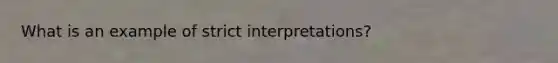 What is an example of strict interpretations?