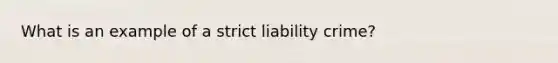 What is an example of a strict liability crime?