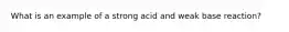 What is an example of a strong acid and weak base reaction?