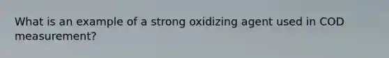 What is an example of a strong oxidizing agent used in COD measurement?