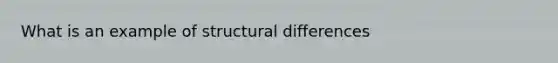 What is an example of structural differences