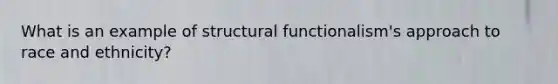 What is an example of structural functionalism's approach to race and ethnicity?