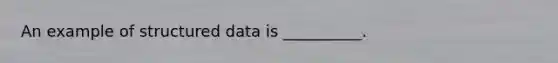 An example of structured data is __________.