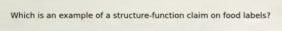 Which is an example of a structure-function claim on food labels?