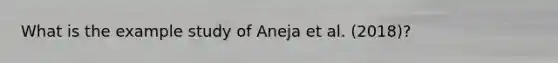 What is the example study of Aneja et al. (2018)?