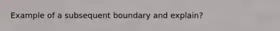 Example of a subsequent boundary and explain?