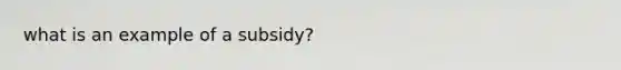 what is an example of a subsidy?