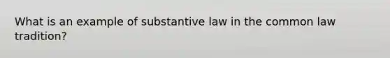 What is an example of substantive law in the common law tradition?