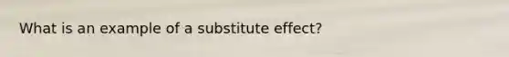 What is an example of a substitute effect?