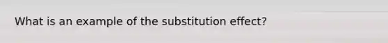 What is an example of the substitution effect?