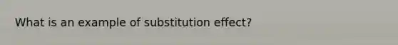 What is an example of substitution effect?