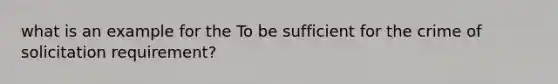 what is an example for the To be sufficient for the crime of solicitation requirement?